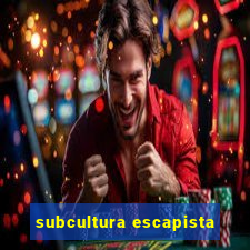 subcultura escapista